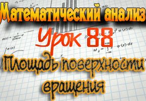 Площадь поверхности вращения. Практикум по математическому анализу. Урок 88