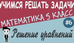 Уравнения. Решение уравнений. Примеры решения текстовых задач с помощью уравнений. Урок №6 + видео